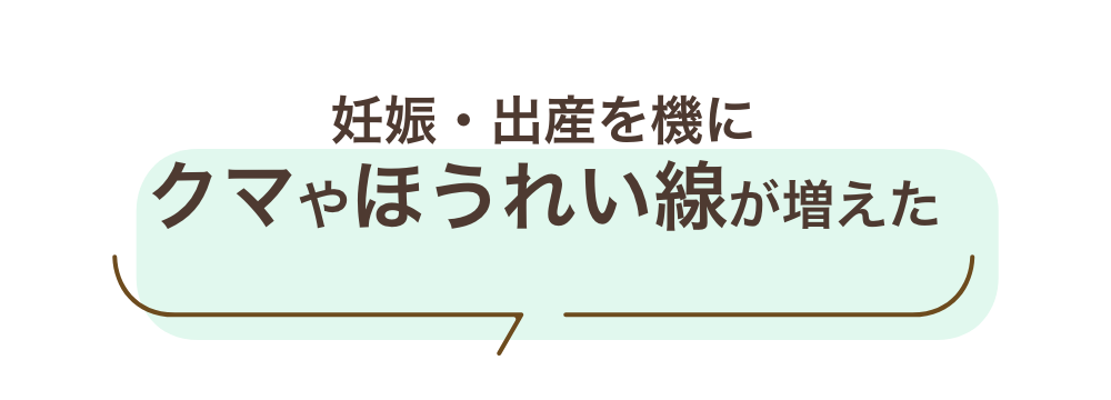 妊娠・出産を機にクマやほうれい線が増えた